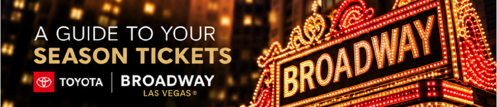 A Guide to Your Season Tickets — Toyota Broadway Las Vegas, with illuminated Broadway marquee